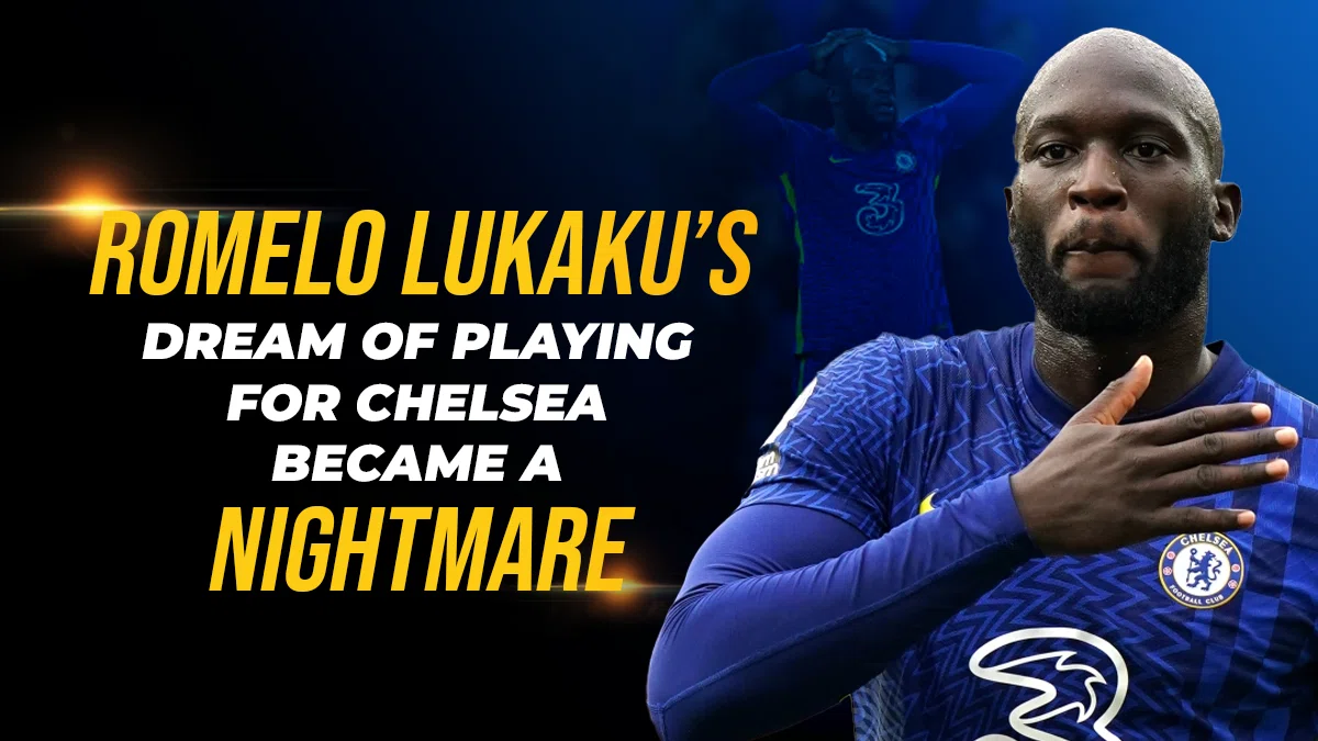 Romelu Lukaku’s dream of playing for Chelsea became a nightmare