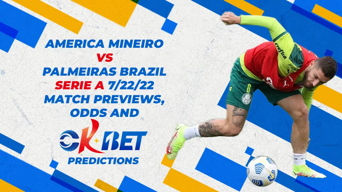 America Mineiro vs. Palmeiras Brazil Serie A 7/22/22 Match Previews, Odds, and Okbet Predictions