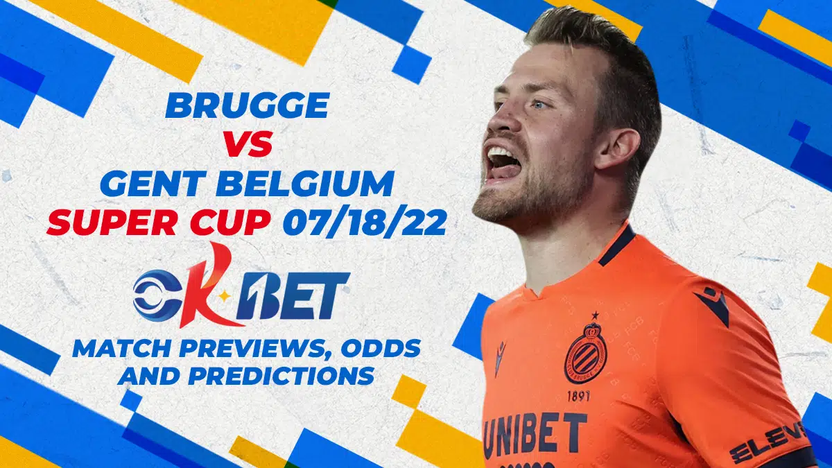 Brugge vs Gent Belgium Super Cup 07/18/22 | Okbet Match Previews, Odds, and Predictions