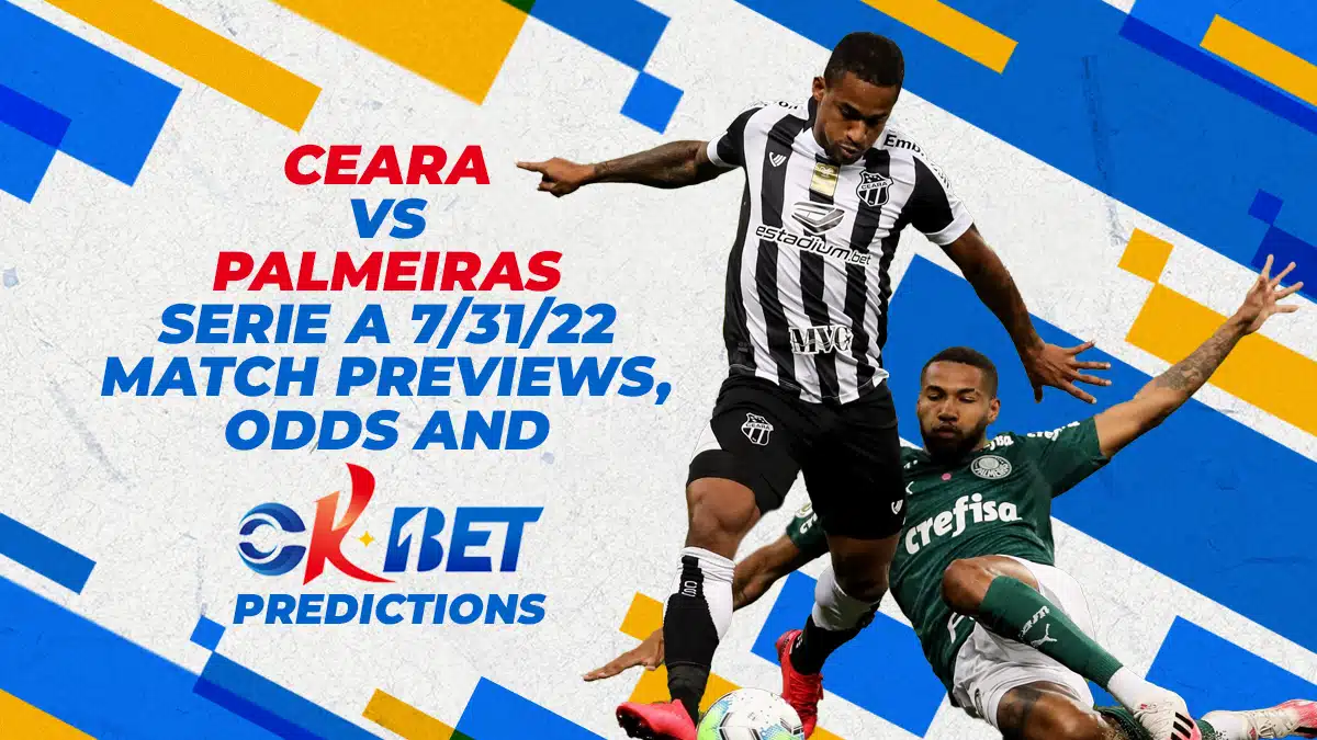 Ceara vs Palmeiras Serie A 7/31/22 Match Previews, Odds and Okbet Predictions