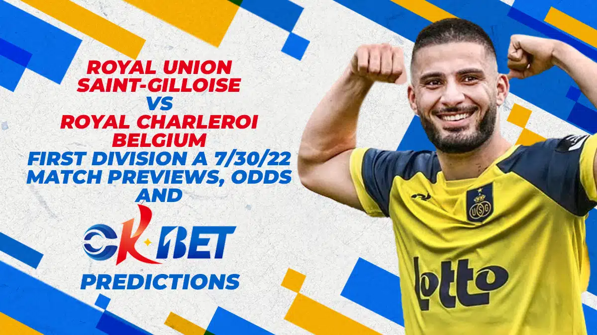Royale Union Saint-Gilloise vs Royal Charleroi Belgium First Divison A 7/30/22 Match Previews, Odds and Okbet Predictions
