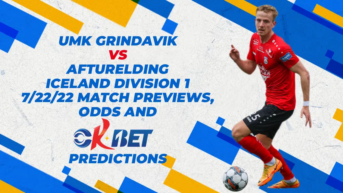 UMF Grindavik vs Afturelding Iceland Division 1 7/22/22 Match Previews, Odds and Okbet Predictions