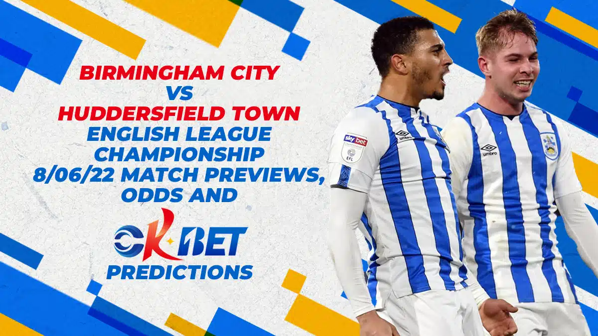 Birmingham City vs Huddersfield Town English League Championship  8/06/22 Match Previews, Odds and Okbet Predictions