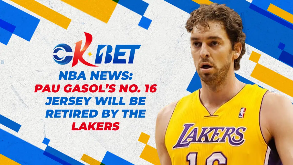 OKBet NBA News: Pau Gasol’s No. 16 jersey will be retired by the Lakers