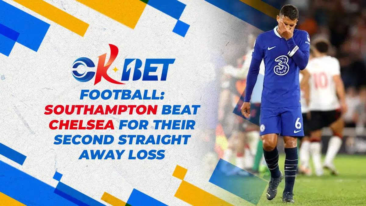 OKBet Football: Southampton Beat Chelsea For Their Second Straight Away Loss